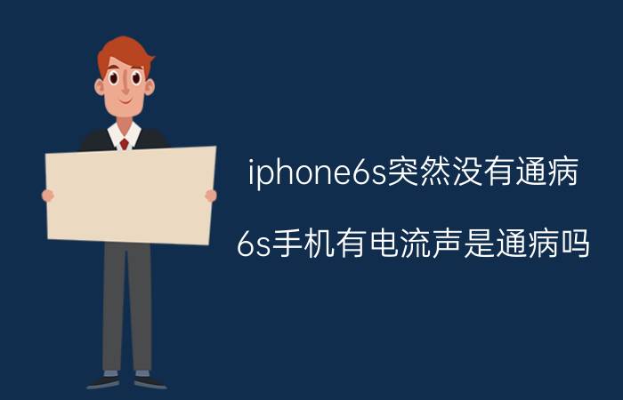 iphone6s突然没有通病 6s手机有电流声是通病吗？